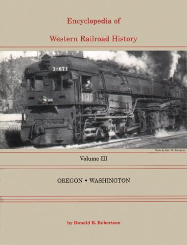 Encyclopedia of Western Railroad History, Vol. 3: Oregon, Washington