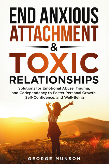 End Anxious Attachment & Toxic Relationships