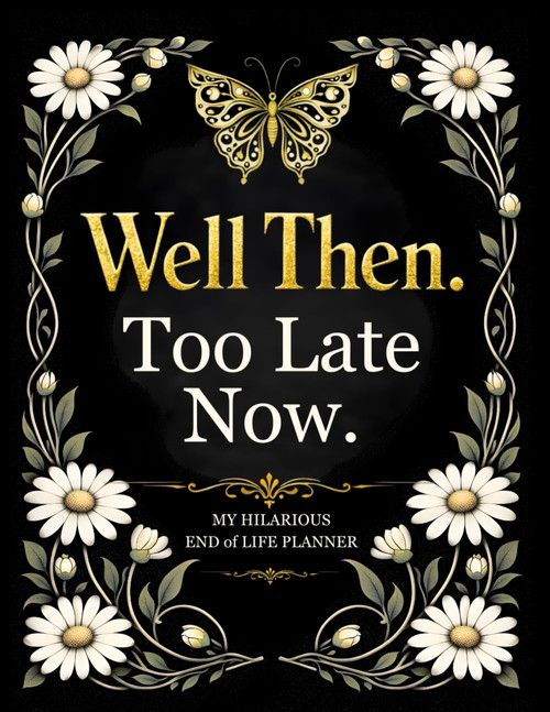 End of Life Planner: Well Then, Too Late Now