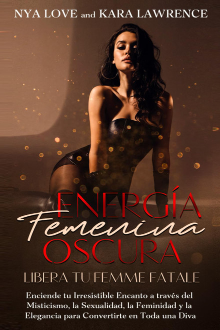 Energía Femenina Oscura: Libera tu Femme Fatale: Enciende tu Irresistible Encanto a través del Misticismo