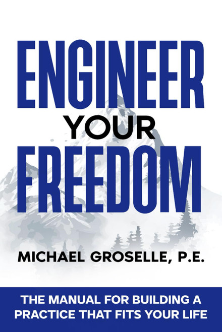 Engineer Your Freedom: The Manual For Building A Practice That Fits Your