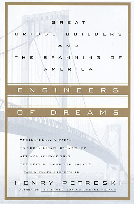 Engineers of Dreams: Great Bridge Builders and the Spanning of America