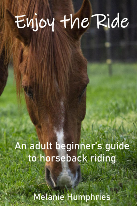 Enjoy the Ride: An adult beginner's guide to horseback riding