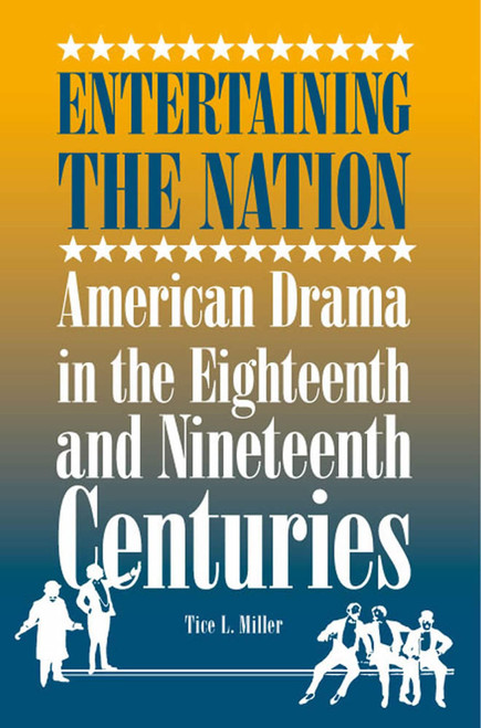 Entertaining the Nation: American Drama in the Eighteenth and Nineteenth