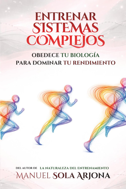 Entrenar Sistemas Complejos: Obedece tu Biología para Dominar tu Rendimiento (Spanish Edition)