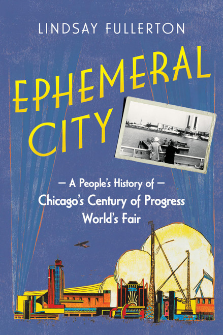 Ephemeral City: A People's History of Chicago's Century of Progress