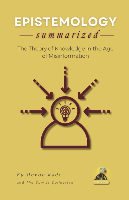 EPISTEMOLOGY Summarized: The Theory of Knowledge in the Age of