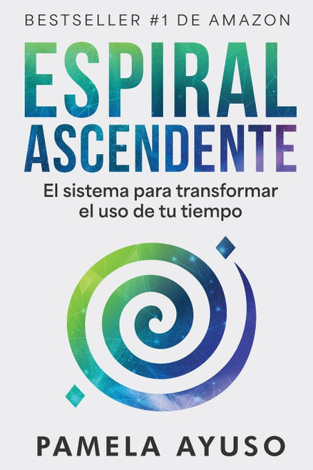 Espiral Ascendente: El sistema para transformar el uso de tu tiempo