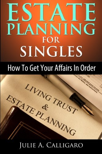 Estate Planning For Singles: How to Get Your Affairs in Order and Achieve