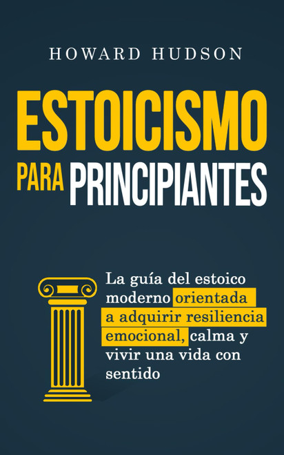 Estoicismo para principiantes: La guía del estoico moderno orientada a adquirir resiliencia emocional