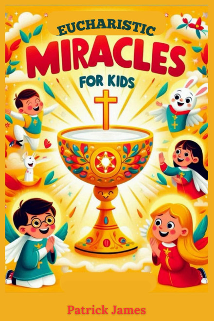 Eucharistic Miracles for Kids: Detailed Account of the Miracles