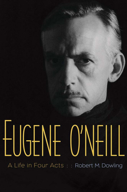 Eugene O'Neill: A Life in Four Acts
