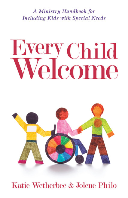 Every Child Welcome: A Ministry Handbook for Including Kids with Special