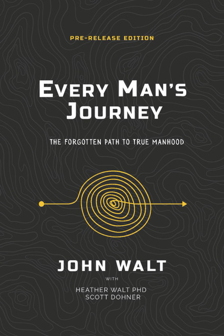 Every Man's Journey: The Forgotten Path to True Manhood