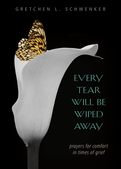 Every Tear Will Be Wiped Away: Prayers for Comfort in Times of Grief