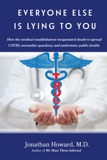 Everyone Else is Lying to You: How our medical establishment weaponized