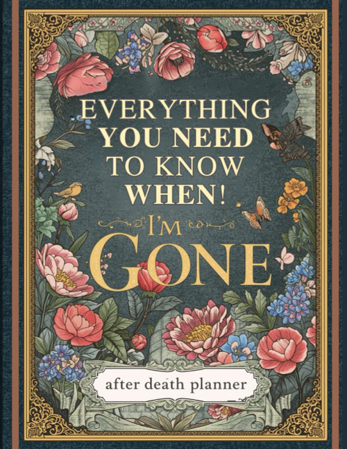 Everything You Need to Know When I'm Gone: The Ultimate After Death Planner – Record Final Wishes