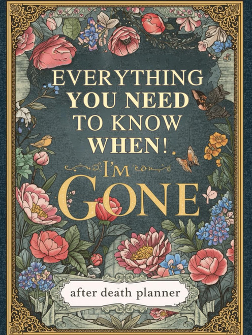 Everything You Need to Know When I'm Gone: The Ultimate After Death Planner – Record Final Wishes