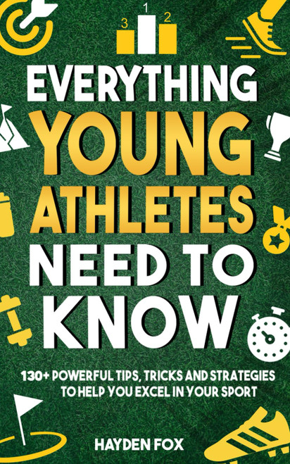 Everything Young Athletes Need to Know: 130+ Tips