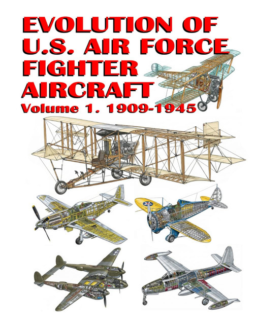 Evolution of U.S. Air Force Fighter Aircraft: Volume 1. 1909-1945