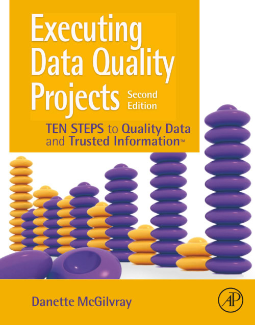 Executing Data Quality Projects: Ten Steps to Quality Data and Trusted
