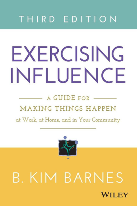 Exercising Influence: A Guide for Making Things Happen at Work