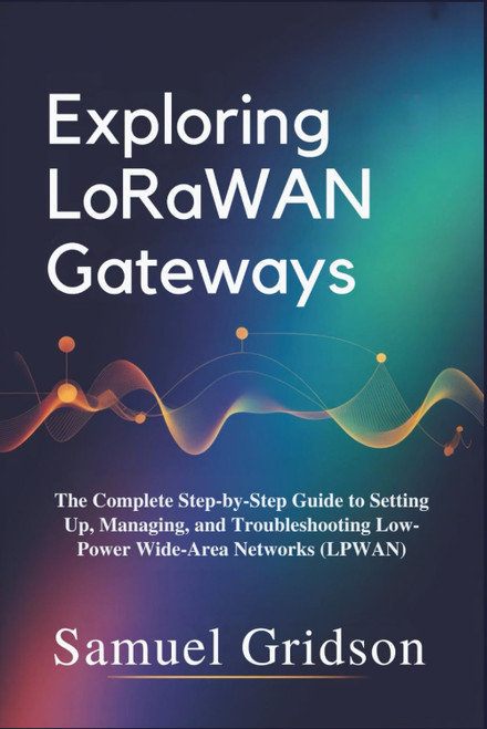 Exploring LoRaWAN Gateways: The Complete Step-by-Step Guide to Setting Up