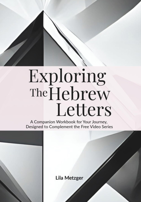 Exploring the Hebrew Letters: A Companion Workbook for Your Journey
