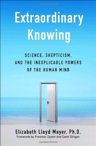 Extraordinary Knowing: Science, Skepticism, and the Inexplicable Powers