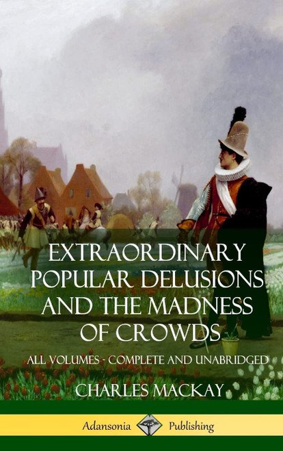 Extraordinary Popular Delusions and The Madness of Crowds: All Volumes