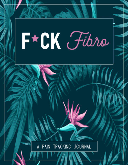 F*ck Fibro: A Pain & Symptom Tracking Journal for Fibromyalgia