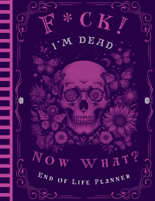 F*ck! I'm Dead, Now What?: Funny End of Life Planner, My Final Wishes,