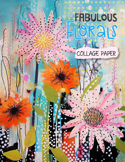 Fabulous Florals Collage Paper: 20 Unique Artistic Flower Collages For