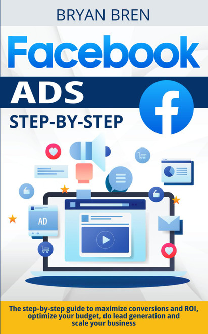 Facebook Ads Step-by-Step: The step-by-step guide to maximize conversions