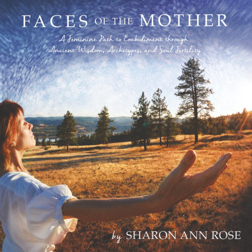 Faces of the Mother: A Feminine Path to Embodiment through Ancient Wisdom