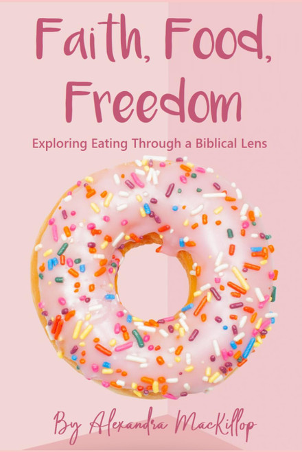 Faith, Food, Freedom: Exploring Eating Through a Biblical Lens