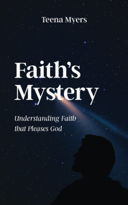 Faith's Mystery: Understanding Faith that Pleases God