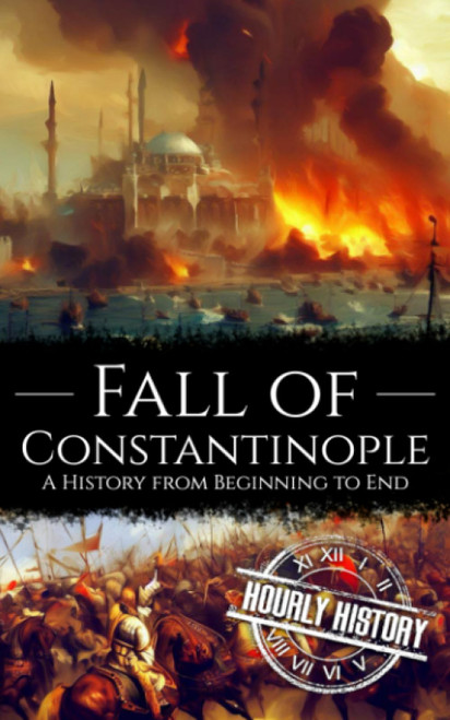 Fall of Constantinople: A History from Beginning to End