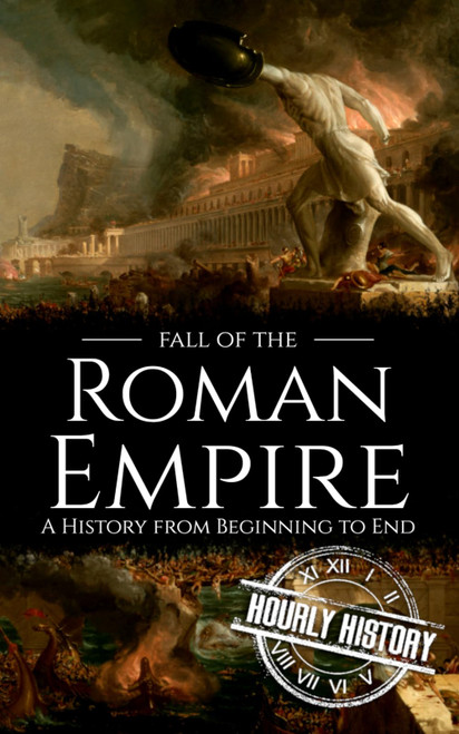 Fall of the Roman Empire: A History from Beginning to End