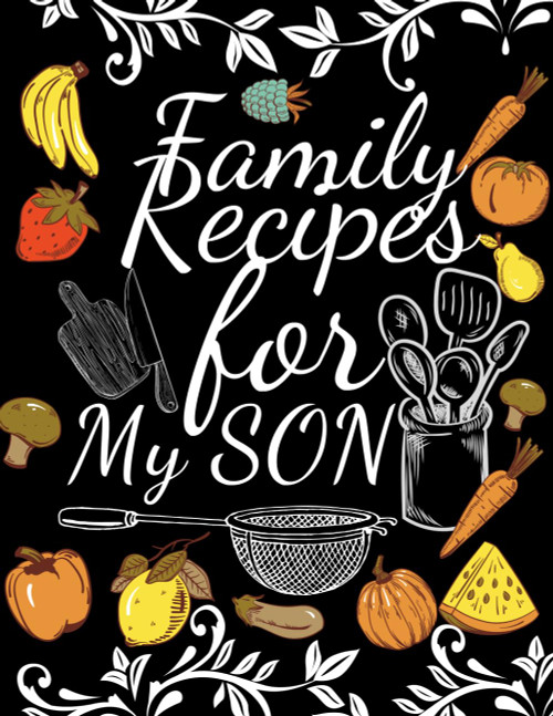Family Recipes for My SON: With Love from My Kitchen. Make Your Own