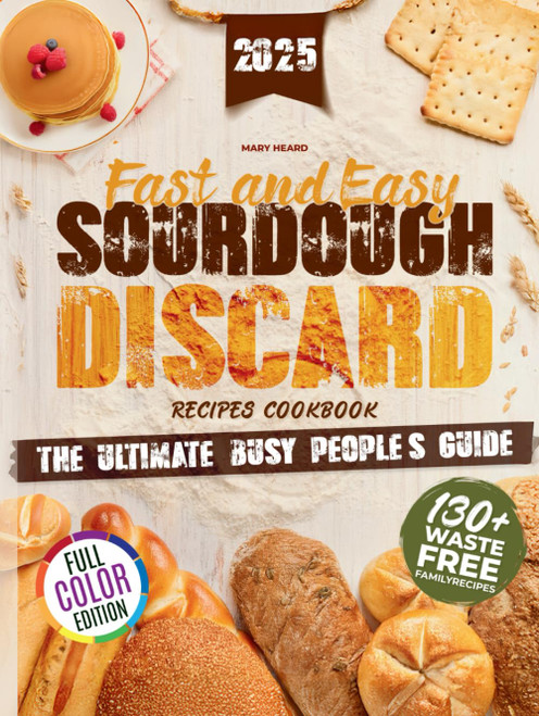 Fast and Easy Sourdough Discard Recipes Cookbook