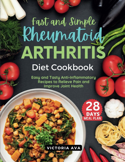 Fast and Simple Rheumatoid Arthritis Diet Cookbook