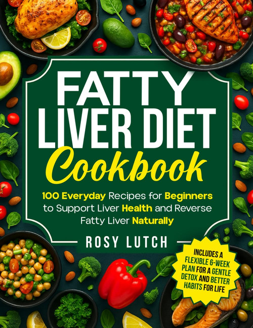 Fatty Liver Diet Cookbook: 100 Everyday Recipes for Beginners to Support