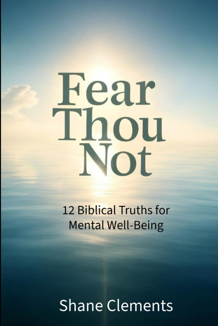 Fear Thou Not: 12 Biblical Truths for Mental Well-Being