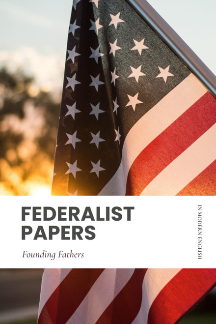 Federalist Papers: Modern, Updated Translation (Easy to Read)