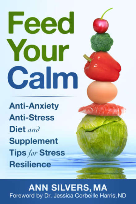 Feed Your Calm: Anti-Anxiety Anti-Stress Diet and Supplement Tips for