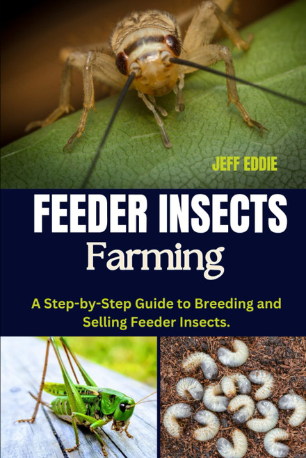FEEDER INSECTS FARMING: A Step-by-Step Guide to Breeding and Selling