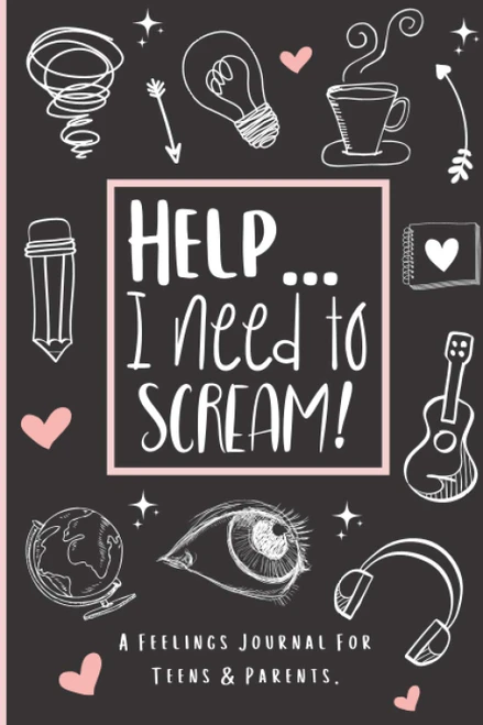 Feelings Journal For Teens & Parents - Help I Need To Scream