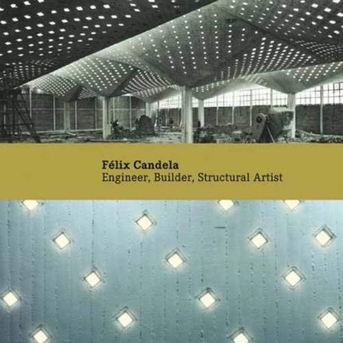 Félix Candela: Engineer, Builder, Structural Artist