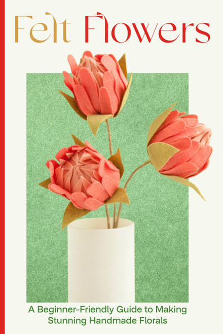 Felt Flowers: A Beginner-Friendly Guide to Making Stunning Handmade